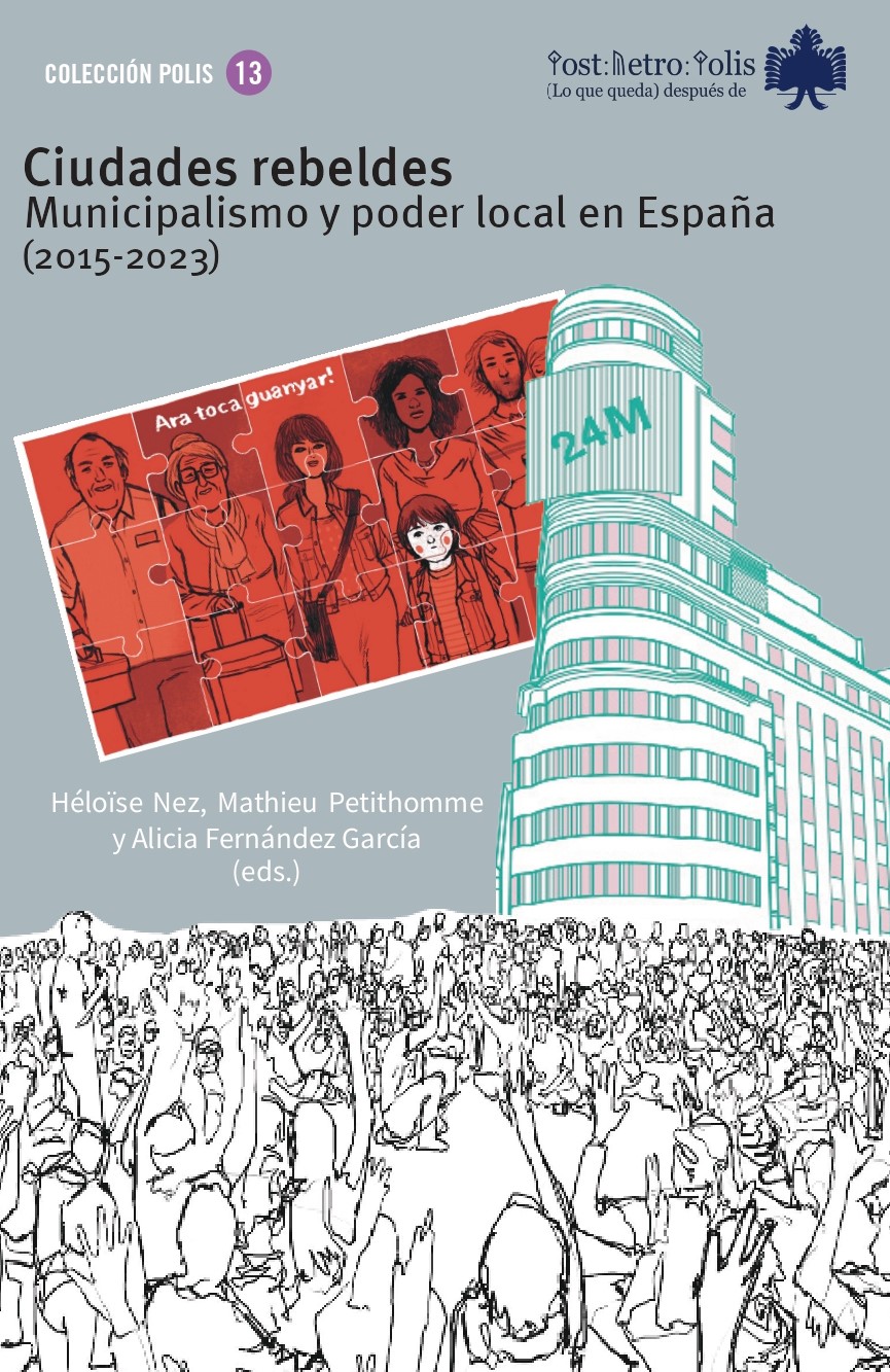 Couverture de Héloïse Nez, Mathieu Petithomme y Alicia Fernández García (dir.), Ciudades rebeldes. Municipalismo y poder local en España (2015-2013), Postmetropolis, 2025