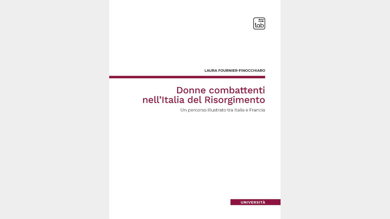 Couverture de Laura Fournier-Finocchiaro, Donne combattenti nell'Italia del Risorgimento. Un percorso illustrato tra Italia e Francia, Tab edizione, 2025