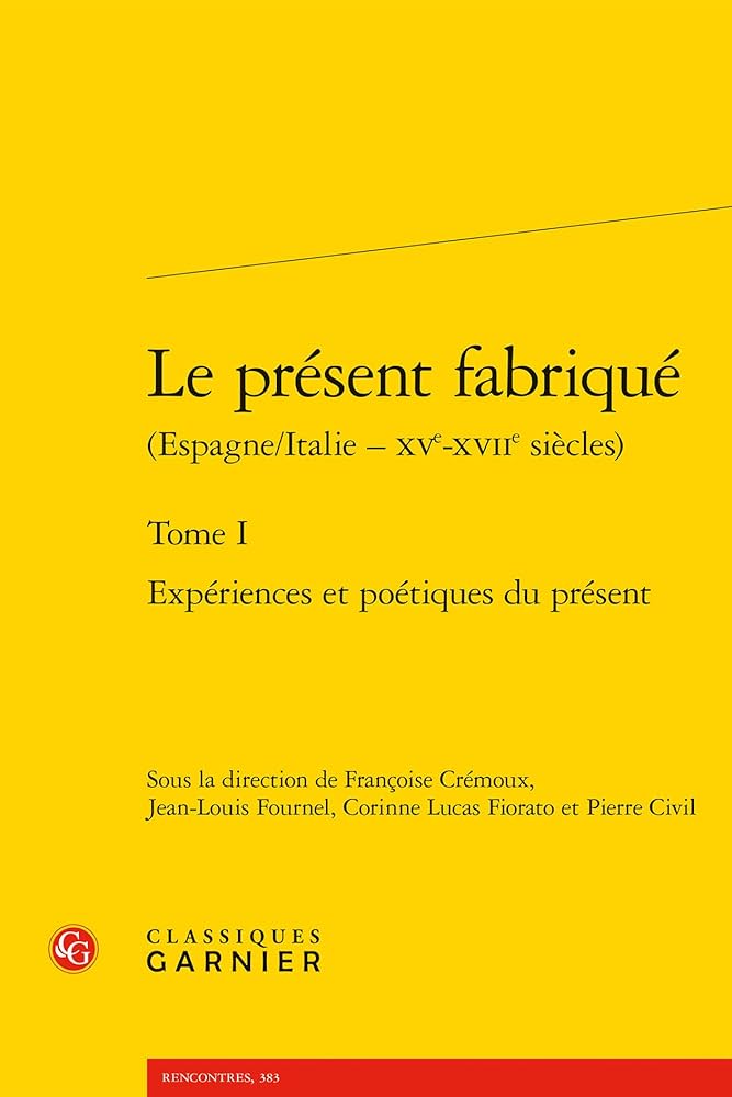 Couverture de Le présent fabriqué (Espagne/Italie – XVe-XVIIe siècles). Tome I : Expériences et poétiques du présent