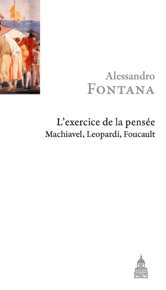 Couverture de Alessandro Fontana. L'exercice de la pensée : Machiavel, Leopardi, Foucault, 2015